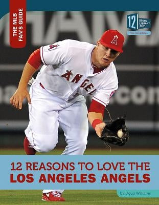 12 Reasons to Love the Los Angeles Angels by Williams, Doug