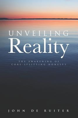 Unveiling Reality: The Awakening of Core-Splitting Honesty by de Ruiter, John