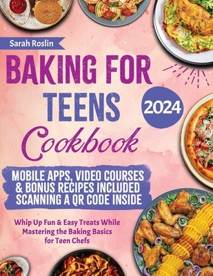 Baking for Teens Cookbook: Whip Up Fun & Easy Treats While Mastering the Baking Basics for Teen Chefs by Roslin, Sarah