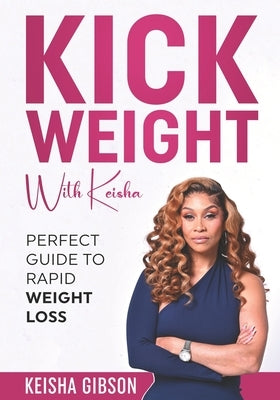 Kick Weight With Keisha: Perfect Guide To Rapid Weight Loss by Gibson, Keisha