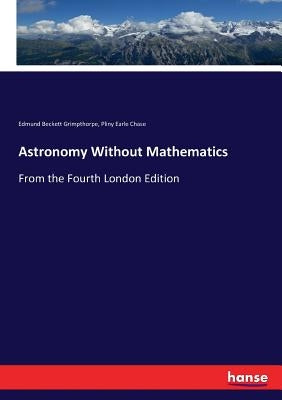 Astronomy Without Mathematics: From the Fourth London Edition by Grimpthorpe, Edmund Beckett
