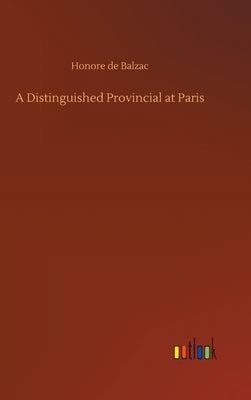 A Distinguished Provincial at Paris by De Balzac, Honore