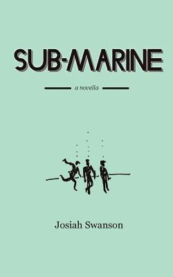 Sub-Marine by Swanson, Josiah David
