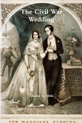 The Civil War Wedding by Mills, Charles a.