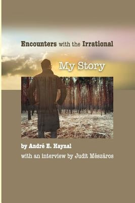 Encounters with the Irrational: My Story by Haynal, André