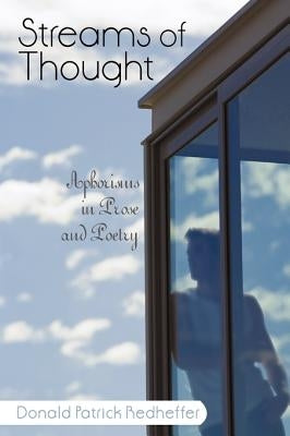 Streams of Thought: Aphorisms in Prose and Poetry by Donald Patrick Redheffer