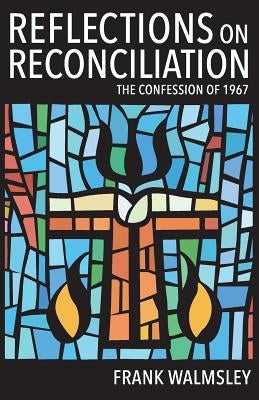 Reflections on Reconciliation: The Confession of 1967 by Walmsley, Frank