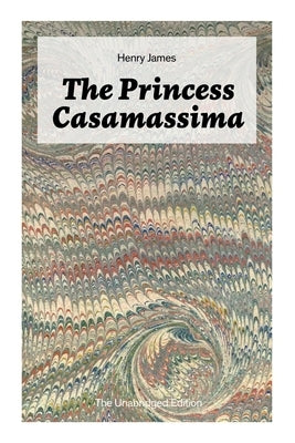 The Princess Casamassima (The Unabridged Edition): A Political Thriller by James, Henry