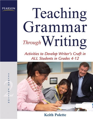 Teaching Grammar Through Writing: Activities to Develop Writer's Craft in All Students in Grades 4-12 by Polette, Keith