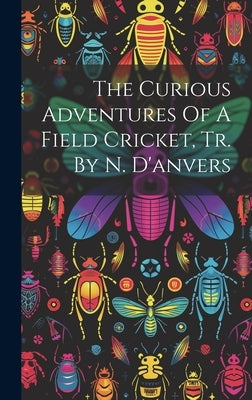 The Curious Adventures Of A Field Cricket, Tr. By N. D'anvers by Anonymous
