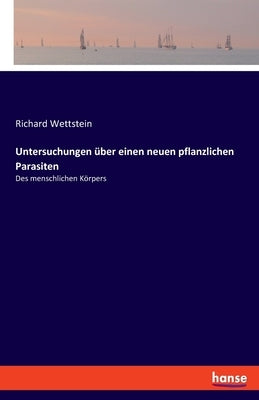 Untersuchungen über einen neuen pflanzlichen Parasiten: Des menschlichen Körpers by Wettstein, Richard
