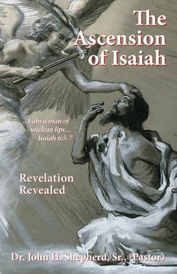 The Ascension of Isaiah: I am a man of unclean lips... Isaiah 6:5-7 by Shepherd (Pastor), John H., Sr.