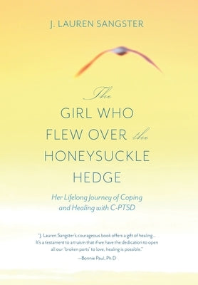 The Girl Who Flew Over the Honeysuckle Hedge: Her Lifelong Journey of Coping and Healing with C-PTSD by Sangster, J. Lauren