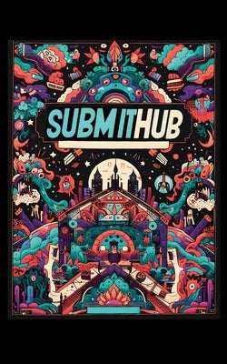 Submithub: Submit to SubmitHub in a Desperate World by Indie, Bitchin'