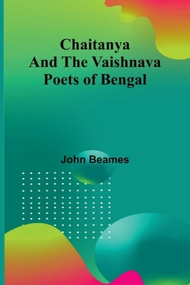 Chaitanya and the Vaishnava Poets of Bengal by Beames, John