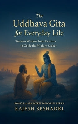 The Uddhava Gita for Everyday Life by Seshadri, Rajesh