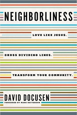 Neighborliness: Love Like Jesus. Cross Dividing Lines. Transform Your Community. by Docusen, David