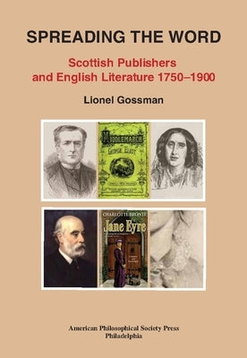 Spreading the Word: Scottish Publishers and English Literature 1750-1900, Transactions, American Philosophical Society (Vol. 109, Part 2) by Gossman, Lionel
