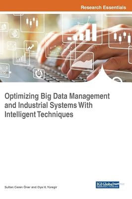 Optimizing Big Data Management and Industrial Systems With Intelligent Techniques by Öner, Sultan Ceren