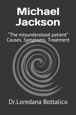 Michael Jackson: "The misunderstood patient" Causes, Symptoms, Treatment by Bottalico, Loredana