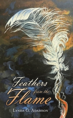 Feathers from the Flame by Adamson, Lynda G.