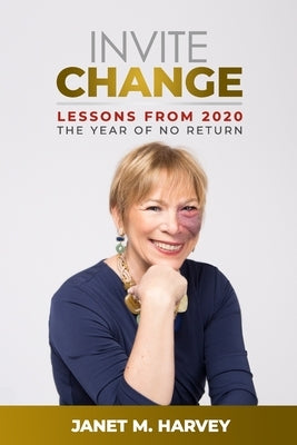 Invite Change: Lessons From 2020, The Year Of No Return by Harvey, Janet M.