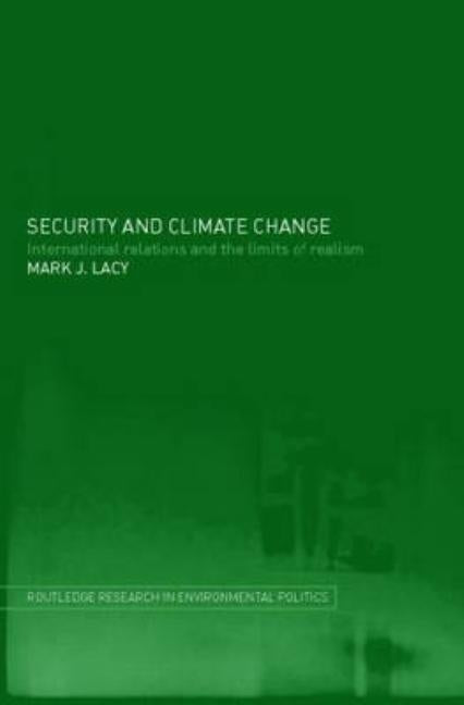 Security and Climate Change: International Relations and the Limits of Realism by Lacy, Mark