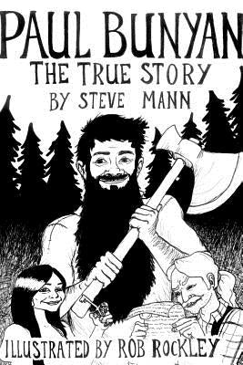 Paul Bunyan: The True Story by Mann, Steve