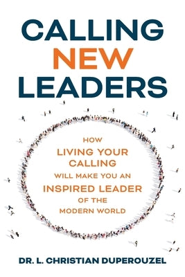 Calling New Leaders: How Living Your Calling Will Make You An Inspired Leader of the Modern World by Duperouzel, L. Christian