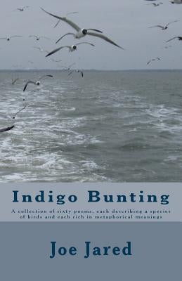 Indigo Bunting: A collection of sixty poems, each describing a species of birds and each rich in metaphorical meanings by Jared, Joe