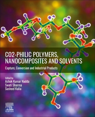 Co2-Philic Polymers, Nanocomposites and Solvents: Capture, Conversion and Industrial Products by Kumar Nadda, Ashok