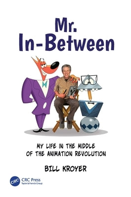 Mr. In-Between: My Life in the Middle of the Animation Revolution by Kroyer, Bill