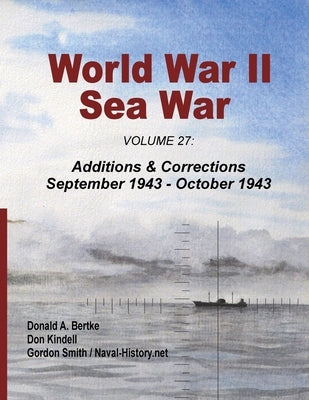 World War II Sea War, Volume 27: Additions & Corrections September 1943 - October 1943 by Bertke, Donald A.