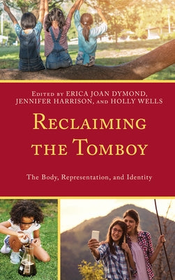 Reclaiming the Tomboy: The Body, Representation, and Identity by Dymond, Erica Joan