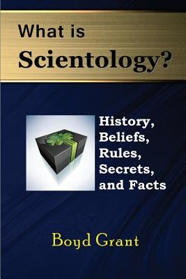What Is Scientology?: History, Beliefs, Rules, Secrets and Facts by Grant, Boyd