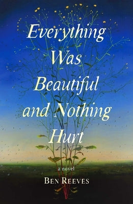 Everything Was Beautiful and Nothing Hurt by Reeves, Ben