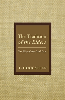 The Tradition of the Elders: The Way of the Oral Law by Hoogsteen, T.