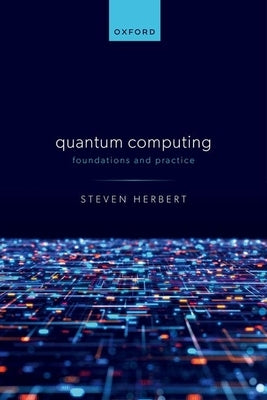 Quantum Computing: Foundations and Practice by Herbert, Steven