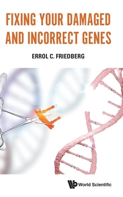 Fixing Your Damaged and Incorrect Genes by Friedberg, Errol C.