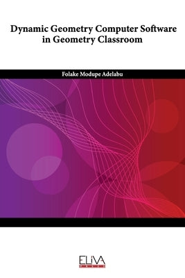 Dynamic Geometry Computer Software in Geometry Classroom by Adelabu, Folake Modupe