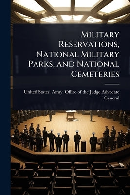 Military Reservations, National Military Parks, and National Cemeteries by United States Army Office of the Ju
