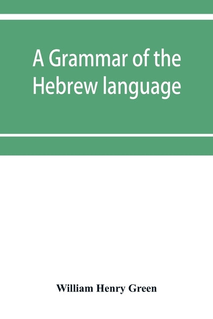 A grammar of the Hebrew language by Henry Green, William