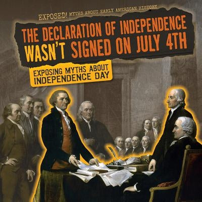 The Declaration of Independence Wasn't Signed on July 4th: Exposing Myths about Independence Day by Kawa, Katie