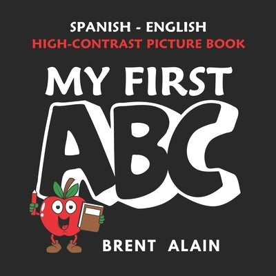 My First ABC: Spanish-English High-Contrast Picture Book for Newborns and Babies by Alain, Brent