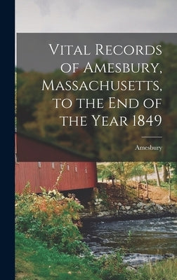 Vital Records of Amesbury, Massachusetts, to the End of the Year 1849 by Amesbury (Mass )