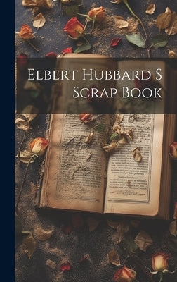 Elbert Hubbard S Scrap Book by Anonymous