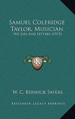 Samuel Coleridge Taylor, Musician: His Life And Letters (1915) by Sayers, W. C. Berwick