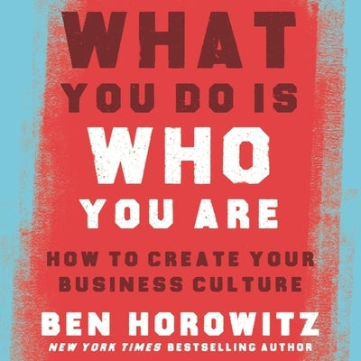 What You Do Is Who You Are: How to Create Your Business Culture by Horowitz, Ben