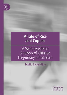 A Tale of Rice and Copper: A World-Systems Analysis of Chinese Hegemony in Pakistan by Sarieddine, Toufic