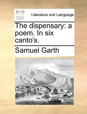 The dispensary: a poem. In six canto's. by Garth, Samuel
